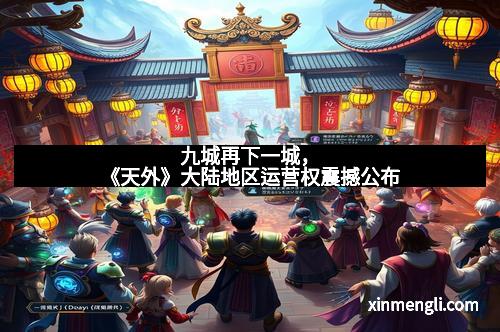 九城再下一城，《天外》大陆地区运营权震撼公布